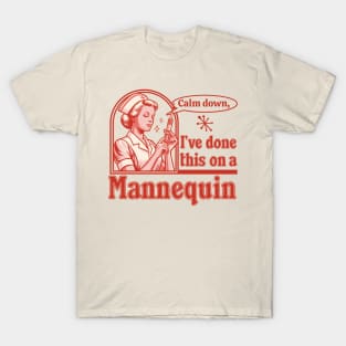 Calm Down I've Done This on a Mannequin - Funny Nurse Retro T-Shirt